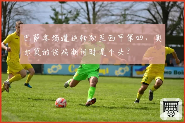 巴萨客场遭逆转跌至西甲第四，奥尔莫的伤病潮何时是个头？