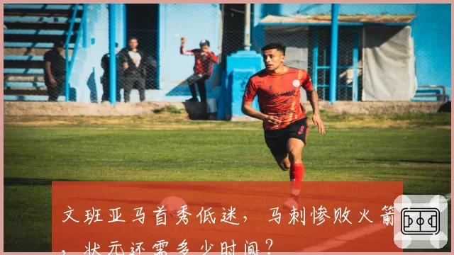 文班亚马首秀低迷，马刺惨败火箭，状元还需多少时间？